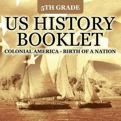 US-Geschichtsbuch für die 5. Klasse: Koloniales Amerika - Die Geburt einer Nation - 5th Grade US History Booklet: Colonial America - Birth of A Nation