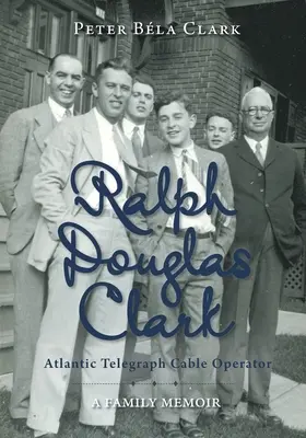 Ralph Douglas Clark - Atlantic Telegraph Cable Operator: Eine Familienerinnerung - Ralph Douglas Clark - Atlantic Telegraph Cable Operator: A Family Memoir