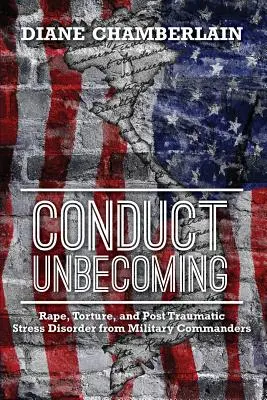 Ungewordenes Verhalten: Vergewaltigung, Folter und posttraumatische Belastungsstörung durch Militärkommandanten - Conduct Unbecoming: Rape, Torture, and Post Traumatic Stress Disorder from Military Commanders