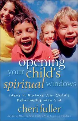 Öffnen Sie die geistlichen Fenster Ihres Kindes: Ideen, um die Beziehung Ihres Kindes zu Gott zu fördern - Opening Your Child's Spiritual Windows: Ideas to Nurture Your Child's Relationship with God
