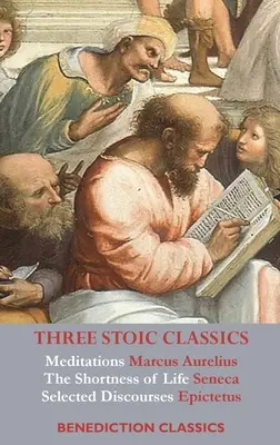 Drei stoische Klassiker: Die Meditationen des Marcus Aurelius; Die Kürze des Lebens von Seneca; Ausgewählte Reden des Epiktet - Three Stoic Classics: Meditations by Marcus Aurelius; The Shortness of Life by Seneca; Selected Discourses of Epictetus