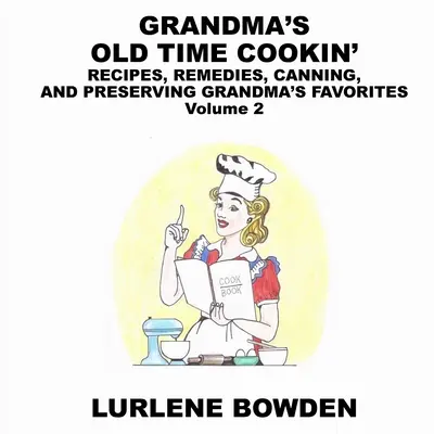Grandma's Old Time Cookin': REZEPTE, HEILMITTEL, EINKONSERVIEREN UND AUFBEWAHREN OMA'S FAVORITEN Band 2: REZEPTE, HEILMITTEL, EINKONSERVIEREN UND AUFBEWAHREN GR - Grandma's Old Time Cookin': RECIPES, REMEDIES, CANNING, AND PRESERVING GRANDMA'S FAVORITES Volume 2: RECIPES, REMEDIES, CANNING, AND PRESERVING GR