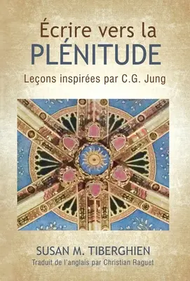 Crire Vers La Plnitude: Leons inspires par C.G. Jung - crire Vers La Plnitude: Leons inspires par C.G. Jung