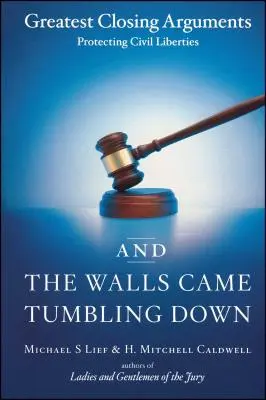 And the Walls Came Tumbling Down: Die besten Schlussplädoyers zum Schutz der bürgerlichen Freiheiten - And the Walls Came Tumbling Down: Greatest Closing Arguments Protecting Civil Liberties
