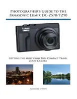 Handbuch für Fotografen zur Panasonic Lumix DC-ZS70/TZ90: Das Beste aus dieser kompakten Reisezoomkamera herausholen - Photographer's Guide to the Panasonic Lumix DC-ZS70/TZ90: Getting the Most from this Compact Travel Zoom Camera