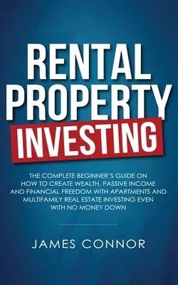 Investitionen in Mietimmobilien: Vollständiger Leitfaden für Anfänger, wie man mit Wohnungen und Mehrfamilienhäusern Wohlstand, passives Einkommen und finanzielle Freiheit schafft - Rental Property Investing: Complete Beginner's Guide on How to Create Wealth, Passive Income and Financial Freedom with Apartments and Multifamil