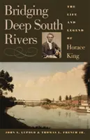 Flüsse im tiefen Süden überbrücken: Das Leben und die Legende von Horace King - Bridging Deep South Rivers: The Life and Legend of Horace King