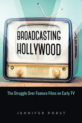 Hollywood im Rundfunk: Der Kampf um Spielfilme im frühen Fernsehen - Broadcasting Hollywood: The Struggle Over Feature Films on Early TV