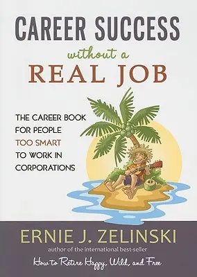 Beruflicher Erfolg ohne einen richtigen Job: Das Karrierebuch für Menschen, die zu klug sind, um in Unternehmen zu arbeiten - Career Success Without a Real Job: The Career Book for People Too Smart to Work in Corporations