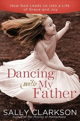 Tanzen mit meinem himmlischen Vater: Die Wahl der Freude in einer weniger perfekten Welt - Dancing with My Heavenly Father: Choosing Joy in a Less-Than-Perfect World