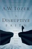 Ein zerstörerischer Glaube: Erwarte von Gott, dass er dein Leben unterbricht - A Disruptive Faith: Expect God to Interrupt Your Life