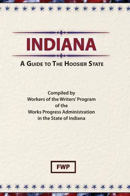 Indiana: Ein Reiseführer für den Hoosier State (Federal Writers' Project (Fwp)) - Indiana: A Guide To The Hoosier State (Federal Writers' Project (Fwp))