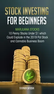 Aktieninvestitionen für Anfänger: Marihuana Stocks - 10 Penny Stocks Under $1 which Could Explode in the 2019 Pot Stock and Cannabis Business Boom - Stock Investing for Beginners: Marijuana Stocks - 10 Penny Stocks Under $1 which Could Explode in the 2019 Pot Stock and Cannabis Business Boom