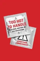 Zu heiß zum Anfassen: Eine globale Geschichte der Sexualerziehung - Too Hot to Handle: A Global History of Sex Education
