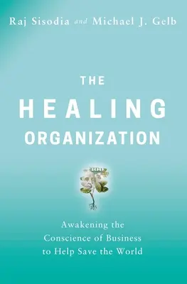 Die heilende Organisation: Das Gewissen der Wirtschaft wecken, um die Welt zu retten - The Healing Organization: Awakening the Conscience of Business to Help Save the World