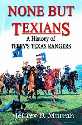 Nichts als Texaner: Eine Geschichte der Texas Rangers von Terry - None But Texians: A History of Terry's Texas Rangers