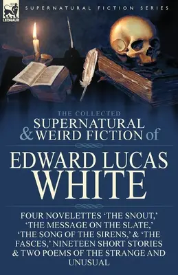 Die gesammelte übernatürliche und unheimliche Belletristik von Edward Lucas White: Vier Novellen 'Die Schnauze', 'Die Botschaft auf der Schiefertafel', 'Das Lied der Sirenen - The Collected Supernatural and Weird Fiction of Edward Lucas White: Four Novelettes 'The Snout, ' 'The Message on the Slate, ' 'The Song of the Sirens