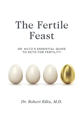 Das fruchtbare Fest: Dr. Kiltz' Leitfaden für eine ketogene Lebensweise - The Fertile Feast: Dr. Kiltz's Essential Guide to a Keto Way of Life