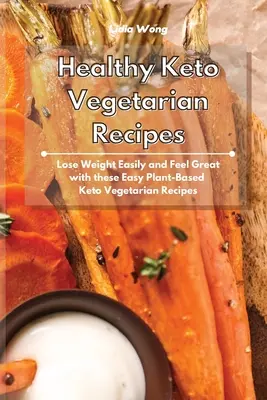 Gesunde Keto-Vegetarier-Rezepte: Leicht abnehmen und sich wohlfühlen mit diesen einfachen pflanzlichen Keto-Vegetarier-Rezepten - Healthy Keto Vegetarian Recipes: Lose Weight Easily and Feel Great with these Easy Plant-Based Keto Vegetarian Recipes
