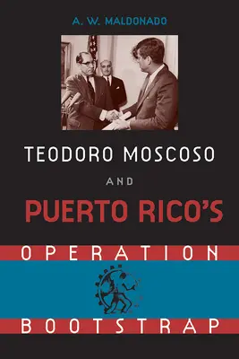 Teodoro Moscoso und Puerto Ricos Operation Bootstrap - Teodoro Moscoso and Puerto Rico's Operation Bootstrap