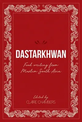 Dastarkhwan: Essensgeschichten aus dem muslimischen Südasien - Dastarkhwan: Food Writing from Muslim South Asia