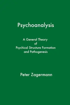 Psychoanalyse: Eine allgemeine Theorie der psychischen Strukturbildung und Pathogenese - Psychoanalysis: A General Theory of Psychical Structure Formation and Pathogenesis