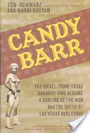 Candy Barr: Die Ausreißerin aus der texanischen Kleinstadt, die zum Liebling der Mafia und zur Königin der Las Vegas Burlesque wurde - Candy Barr: The Small-Town Texas Runaway Who Became a Darling of the Mob and the Queen of Las Vegas Burlesque