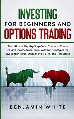 Investieren für Einsteiger und Optionshandel: Der ultimative Schritt-für-Schritt-Crashkurs zum Aufbau eines passiven Einkommens von zu Hause aus, mit Top-Strategien für Invest - Investing for Beginners and Options Trading: The Ultimate Step-by-Step Crash Course to Create Passive Income from Home, with Top Strategies for Invest