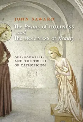Die Schönheit der Heiligkeit und die Heiligkeit der Schönheit: Kunst, Heiligkeit und die Wahrheit des Katholizismus - The Beauty of Holiness and the Holiness of Beauty: Art, Sanctity, and the Truth of Catholicism