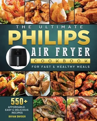 Das ultimative Philips Heißluftfritteusen-Kochbuch: 550+ preiswerte, einfache und leckere Rezepte für schnelle und gesunde Mahlzeiten - The Ultimate Philips Air fryer Cookbook: 550+ Affordable, Easy & Delicious Recipes For Fast & Healthy Meals