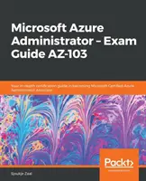 Microsoft Azure Administrator - Prüfungshandbuch AZ-103: Ihr ausführlicher Zertifizierungsleitfaden für die Zertifizierung zum Microsoft Certified Azure Administrator Associate - Microsoft Azure Administrator - Exam Guide AZ-103: Your in-depth certification guide in becoming Microsoft Certified Azure Administrator Associate