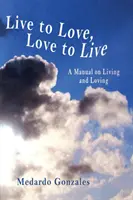 Leben um zu lieben, lieben um zu leben: Ein Handbuch zum Leben und Lieben - Live to Love, Love to Live: A Manual on Living and Loving