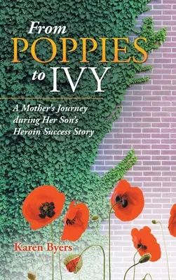 Von Mohnblumen zu Efeu: Die Reise einer Mutter während der Heroin-Erfolgsgeschichte ihres Sohnes - From Poppies to Ivy: A Mother's Journey During Her Son's Heroin Success Story