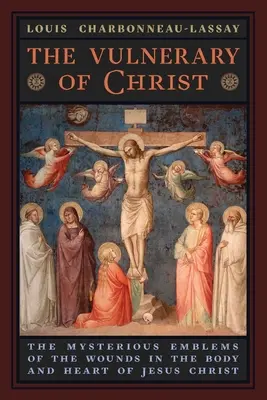 Das Vulnerarium Christi: Die geheimnisvollen Embleme der Wunden in Leib und Herz Jesu Christi - The Vulnerary of Christ: The Mysterious Emblems of the Wounds in the Body and Heart of Jesus Christ