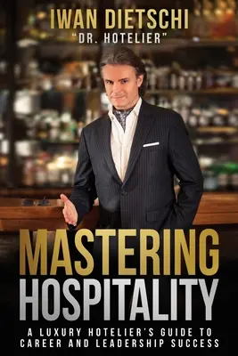 Das Gastgewerbe meistern: Der Leitfaden eines Luxushoteliers für Karriere und Führungserfolg - Mastering Hospitality: A Luxury Hotelier's Guide To Career and Leadership Success