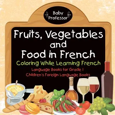 Obst, Gemüse und Lebensmittel auf Französisch - Ausmalen und Französisch lernen - Sprachbücher für die Klasse 1 - Fremdsprachige Kinderbücher - Fruits, Vegetables and Food in French - Coloring While Learning French - Language Books for Grade 1 - Children's Foreign Language Books
