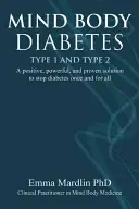 Mind Body Diabetes Typ 1 und Typ 2: Eine positive, kraftvolle und bewährte Lösung, um Diabetes ein für alle Mal zu stoppen - Mind Body Diabetes Type 1 and Type 2: A Positive, Powerful and Proven Solution to Stop Diabetes Once and for All