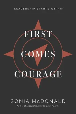 Zuerst kommt der Mut: Führung beginnt im Inneren - First Comes Courage: Leadership Starts Within