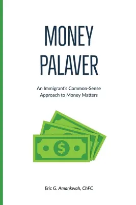 Geld-Palaver: Der gesunde Menschenverstand eines Einwanderers in Geldangelegenheiten - Money Palaver: An Immigrant's Common-Sense Approach to Money Matters