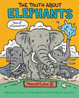 Die Wahrheit über Elefanten: Ernsthaft lustige Fakten über Ihre Lieblingstiere - The Truth about Elephants: Seriously Funny Facts about Your Favorite Animals