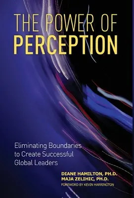 Die Macht der Wahrnehmung: Grenzen überwinden, um erfolgreiche globale Führungspersönlichkeiten zu schaffen - The Power of Perception: Eliminating Boundaries to Create Successful Global Leaders