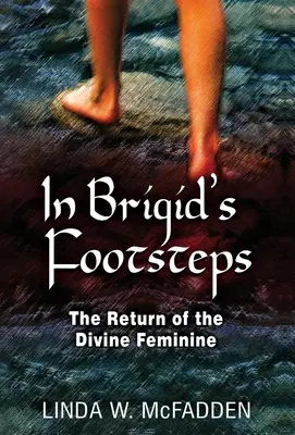 In Brigids Fußstapfen: Die Wiederkehr des Göttlich-Weiblichen - In Brigid's Footsteps: The Return of the Divine Feminine