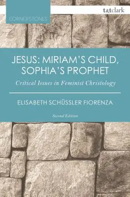 Jesus: Miriam's Child, Sophia's Prophet: Critical Issues in Feminist Christology