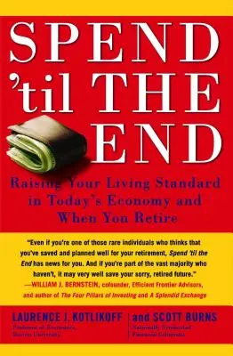 Ausgeben bis zum Schluss: Erhöhen Sie Ihren Lebensstandard in der heutigen Wirtschaft und im Ruhestand - Spend 'til the End: Raising Your Living Standard in Today's Economy and When You Retire