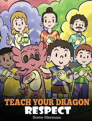 Bringe deinem Drachen Respekt bei: Eine Geschichte über respektvolles Verhalten - Teach Your Dragon Respect: A Story About Being Respectful