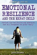 Emotionale Widerstandsfähigkeit und das Expat-Kind: Praktische Techniken des Geschichtenerzählens zur Stärkung der globalen Familie - Emotional Resilience and the Expat Child: Practical Storytelling Techniques That Will Strengthen the Global Family