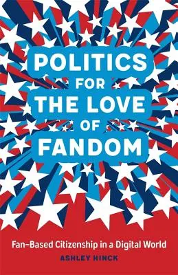 Politik aus Liebe zum Fandom: Fan-Based Citizenship in einer digitalen Welt - Politics for the Love of Fandom: Fan-Based Citizenship in a Digital World