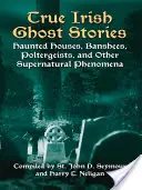 Wahre irische Geistergeschichten: Spukhäuser, Banshees, Poltergeister und andere übernatürliche Phänomene - True Irish Ghost Stories: Haunted Houses, Banshees, Poltergeists, and Other Supernatural Phenomena