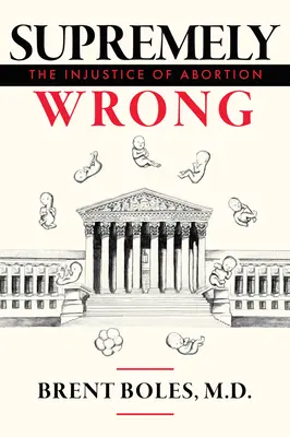 Supremely Wrong: Die Ungerechtigkeit der Abtreibung - Supremely Wrong: The Injustice of Abortion