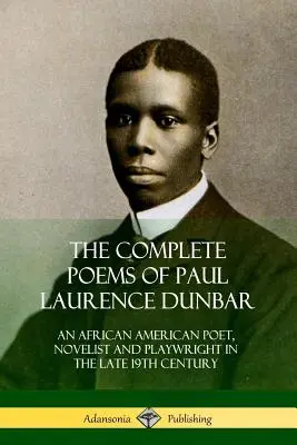 Die vollständigen Gedichte von Paul Laurence Dunbar: Ein afroamerikanischer Dichter, Romancier und Dramatiker im späten 19. - The Complete Poems of Paul Laurence Dunbar: An African American Poet, Novelist and Playwright in the Late 19th Century